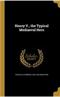 Henry V., the Typical Mediaeval Hero