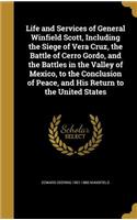 Life and Services of General Winfield Scott, Including the Siege of Vera Cruz, the Battle of Cerro Gordo, and the Battles in the Valley of Mexico, to the Conclusion of Peace, and His Return to the United States