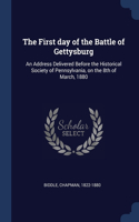 The First day of the Battle of Gettysburg: An Address Delivered Before the Historical Society of Pennsylvania, on the 8th of March, 1880