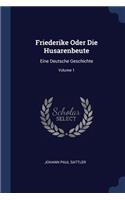 Friederike Oder Die Husarenbeute: Eine Deutsche Geschichte; Volume 1