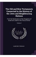 The Old and New Testaments Connected in the History of the Jews and Neighbouring Nations: From the Declensions of the Kingdoms of Israel and Judah to the Time of Christ; Volume 2