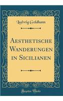 Aesthetische Wanderungen in Sicilianen (Classic Reprint)