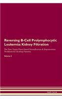 Reversing B-Cell Prolymphocytic Leukemia: Kidney Filtration The Raw Vegan Plant-Based Detoxification & Regeneration Workbook for Healing Patients. Volume 5