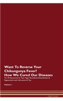 Want To Reverse Your Chikungunya Fever? How We Cured Our Diseases. The 30 Day Journal for Raw Vegan Plant-Based Detoxification & Regeneration with Information & Tips Volume 1
