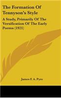 The Formation Of Tennyson's Style: A Study, Primarily Of The Versification Of The Early Poems (1921)(English)