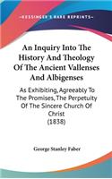 An Inquiry Into The History And Theology Of The Ancient Vallenses And Albigenses: As Exhibiting, Agreeably To The Promises, The Perpetuity Of The Sincere Church Of Christ (1838)(English)