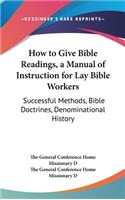 How to Give Bible Readings, a Manual of Instruction for Lay Bible Workers: Successful Methods, Bible Doctrines, Denominational History