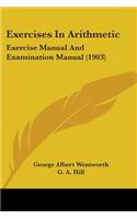 Exercises In Arithmetic: Exercise Manual And Examination Manual (1903)