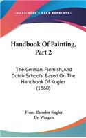 Handbook of Painting, Part 2: The German, Flemish, and Dutch Schools. Based on the Handbook of Kugler (1860)