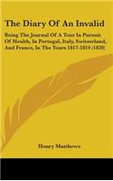 Diary Of An Invalid: Being The Journal Of A Tour In Pursuit Of Health, In Portugal, Italy, Switzerland, And France, In The Years 1817-1819 (1820)