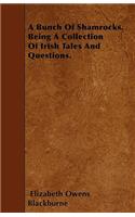 A Bunch Of Shamrocks. Being A Collection Of Irish Tales And Questions.