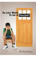 So You Want to Be a Principal?