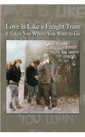 Love Is Like a Freight Train - It Takes You Where You Want to Go