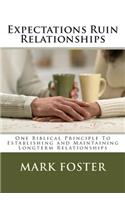 Expectations Ruin Relationships: One Biblical Principle to Establishing and Maintaining Longterm Relationships: (English)