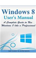Windows 8 User's Manual: A Complete Guide to Use Windows 8 like a Professional(English)