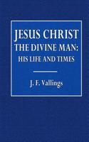 Jesus Christ the Divine Man: His Life and Times