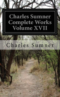 Charles Sumner Complete Works Volume XVII