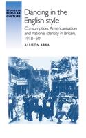 Dancing in the English Style: Consumption, Americanisation and National Identity in Britain, 1918–50(Studies in Popular Culture)
