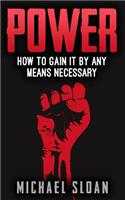 Power: How To Gain It By Any Means Necessary