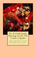 Dr. j's Field Guide: Marriage & Life 101 Volume 2 Spades: Sanity Savers for Those Who Say I Do...and Those Who Feel I Don't...