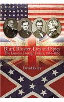 Bluff, Bluster, Lies and Spies: The Lincoln Foreign Policy, 1861-1865