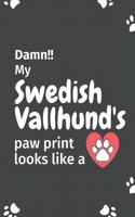 Damn!! my Swedish Vallhund's paw print looks like a: For Swedish Vallhund Dog fans