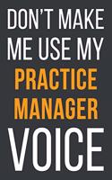 Don't Make Me Use My Practice Manager Voice: Funny Gift Idea For Coworker, Boss & Friend - Blank Lined Notebook