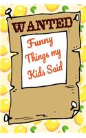 Funny Things my Kids Say A parent's Journal of Memorable sayings from their children