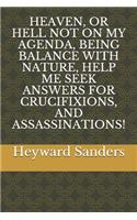 Heaven, or Hell Not on My Agenda, Being Balance with Nature, Help Me Seek Answers for Crucifixions, and Assassinations!