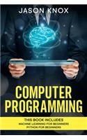 Computer Programming: This Book Includes: Machine Learning for Beginners + Python for Beginners