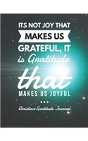 It is not joy that makes us Grateful, it is Gratitude that makes us Joyful