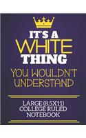 It's A White Thing You Wouldn't Understand Large (8.5x11) College Ruled Notebook