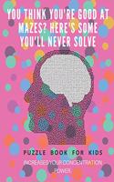 You Think you're good at mazes? here's some you'll never solve - Mazes for kids - large print '8.5x11 in' Mazes for kids age 8-10