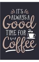 Its Always a Good Time For Coffee: Coffee Lined Notebook, Journal, Organizer, Diary, Composition Notebook, Gifts for Coffee Lovers