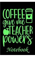 Coffee Give me Teacher Powers Notebook: Ruled Line Paper Teacher Notebook/Teacher Journal or Teacher Appreciation Notebook Gift Exercise Book (100 Pages, 6 X 9 Inches) Soft Cover, Matte Fi(1 Teacher Notebook)