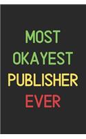 Most Okayest Publisher Ever: Lined Journal, 120 Pages, 6 x 9, Funny Publisher Notebook Gift Idea, Black Matte Finish (Most Okayest Publisher Ever Journal)