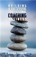 Building a Successful Professional Coaching Business: Including a 90 Day Jumpstart Plan