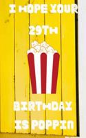 I Hope Your 29th Birthday Is Poppin: Funny 29th Birthday Gift Popcorn Pun Journal / Notebook / Diary (6 x 9 - 110 Blank Lined Pages)