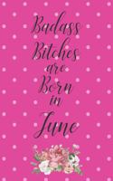 Badass Bitches are Born in June: Cute Funny Journal / Notebook / Diary Gift for Women, Perfect Birthday Card Alternative For Coworker or Friend (Blank Line 110 pages)