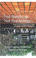 Not Buddhism. Not Psychology.