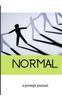 Normal A Prompt Journal: What's Normal? Your Answer Is Within This 90 page 7" x 10" Prompt Journal Helping You Identify Your Own Normal