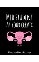Med Student At Your Cervix - Undated Daily Planner: Funny Nursing Medical Humor 12 Month Daily Calendar Planner 1 Year Daily/Weekly Organizer for Business, Home and Office.