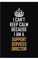 I Can't Keep Calm Because I Am A Support Services Director: Motivational Career Pride Quote 6x9 Blank Lined Job Inspirational Notebook Journal