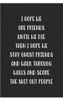 I Hope We Are Friends Until We Die Then I Hope We Stay Ghost Friends: Blank Lined Best Friend Journal For Women