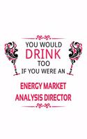 You Would Drink Too If You Were An Energy Market Analysis Director: Best Energy Market Analysis Director Notebook, Energy Market Analysis Chief/President Journal Gift, Diary, Doodle Gift or Notebook - 6 x 9 Compact S