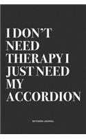 I Don't Need Therapy I Just Need My Accordion: A 6x9 Inch Notebook Journal Diary With A Bold Text Font Slogan On A Matte Cover and 120 Blank Lined Pages Makes A Great Alternative To A Card