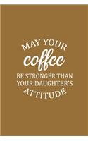 May Your Coffee Be Stronger Than Your Daughter's Attitude