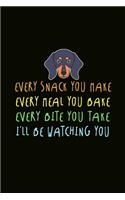 Every Snack You Make Meal You Bake Bite You Take I'll Be Watching You