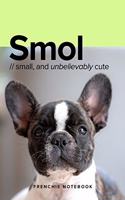 Smol - Small And Unbelievably Cute Frenchie Notebook: Blank Ruled Gift Journal For French Bulldog Lovers