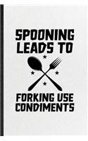Spooning Leads to Forking Use Condiments: Blank Funny Grill Bakery Cook Chef Lined Notebook/ Journal For Asian Italian Seafood, Inspirational Saying Unique Special Birthday Gift Idea Persona